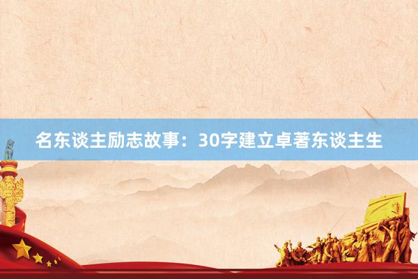 名东谈主励志故事:30字建立卓著东谈主生